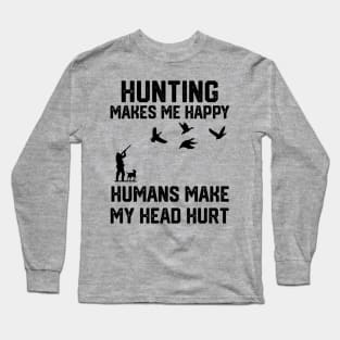 funny hunting make me happy humans make my head hurt Long Sleeve T-Shirt